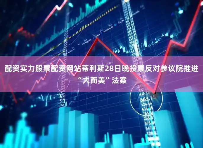 配资实力股票配资网站蒂利斯28日晚投票反对参议院推进“大而美”法案