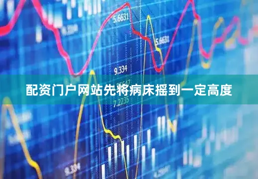 配资门户网站先将病床摇到一定高度